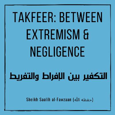 Takfeer: Between Extremism & Negligence - 3
