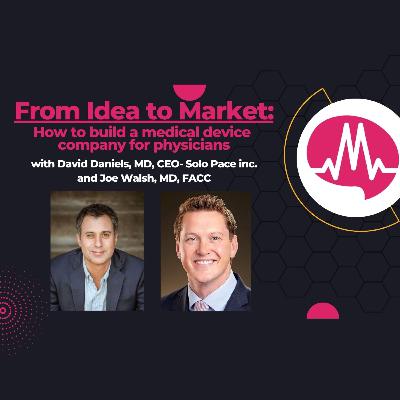 From Idea to Market: How to build a medical device company for physicians featuring Dr. David Daniels and Dr. Joe Walsh