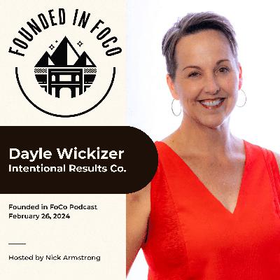 Dayle Wickizer - Intentional Results - Founded in FoCo Podcast Dayle Wickizer - Intentional Results - Founded in FoCo Podcast