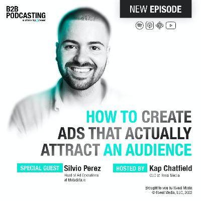 How to Create Ads that Actually Attract an Audience - with Silvio Perez | B2B Podcasting