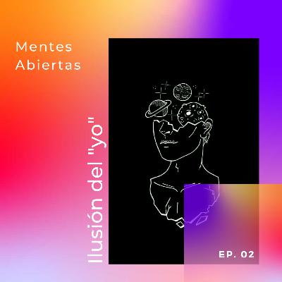 EP. 02 - La ilusión del "yo"