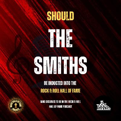 The Smiths Should Be Inducted Into The Rock & Roll Hall of Fame: Music Halls of Fame Podcast