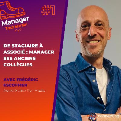 #1 - De stagiaire à associé : manager ses anciens collègues - Frédéric Escoffier, associé chez Pyc Media
