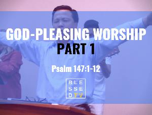 Blessed Sundays: God-Pleasing Worship (Part 1) Blessed Sundays: God-Pleasing Worship (Part 1)