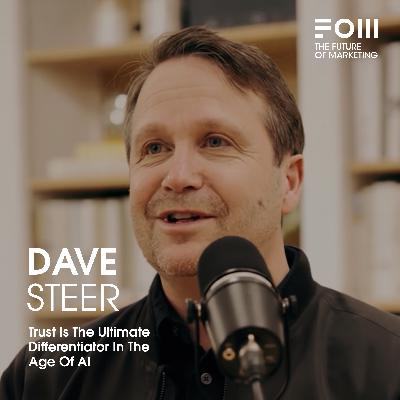 Trust Is The Ultimate Differentiator In The Age Of AI with Dave Steer