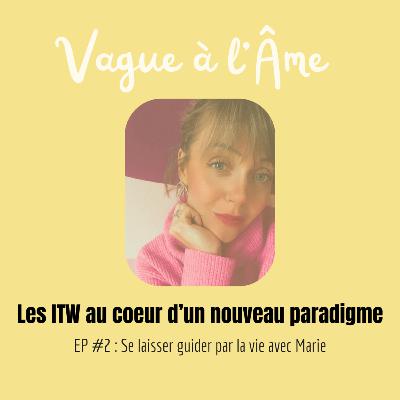 [Les ITW au coeur d'un nouveau paradigme] EP#2 : Se laisser guider par la vie avec Marie
