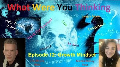 Episode 12: What Were You Thinking about Having a Growth Mindset Episode 12: What Were You Thinking about Having a Growth Mindset