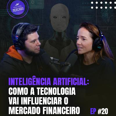INTELIGÊNCIA ARTIFICIAL: COMO A TECNOLOGIA VAI INFLUENCIAR O MERCADO FINANCEIRO | episódio 20