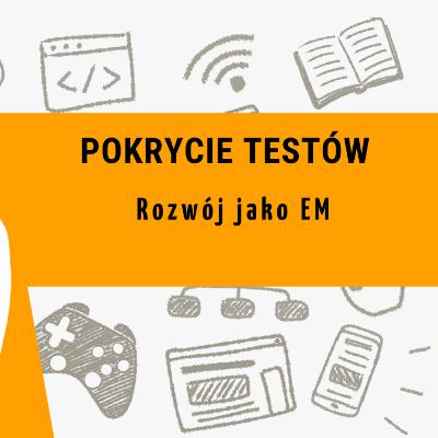 Pokrycie testów 🔎 Rozówj jako EM 🍵 📰 ITea Morning 615