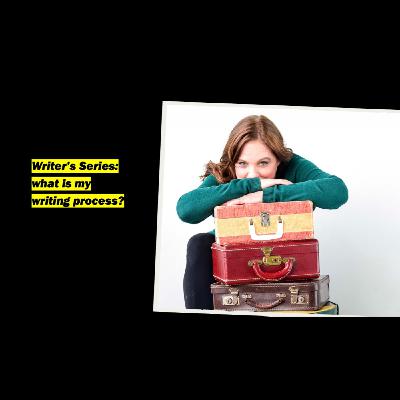 Writer's Series: what is my writing process?