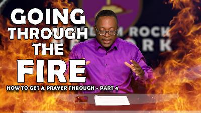 The Fire Is Real | Part 4 of Getting A  Prayer Through