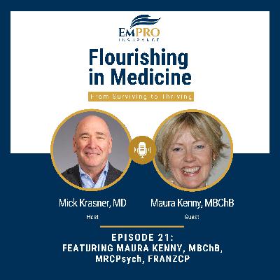 Flourishing in Medicine: From Surviving to Thriving Episode 21 Wellbeing in Healthcare: A Conversation with Dr. Maura Kenny