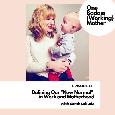 Ep. #13: Defining Our “New Normal” in Work and Motherhood, with Sarah Labuda