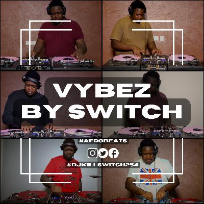 Vybez by Switch 034 | #Afrobeats & #AfroPiano | Sarz | Burna | Asake | Camp Mulla |