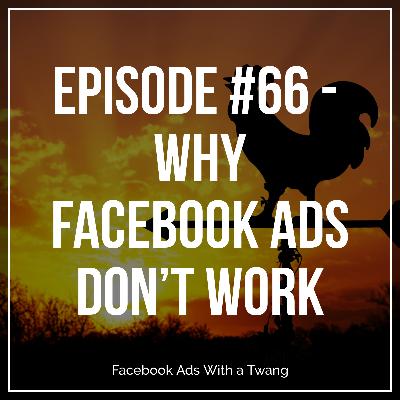 Episode #66 - Why Facebook Ads Don't Work Episode #66 - Why Facebook Ads Don't Work