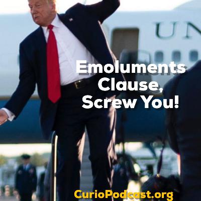 Emoluments Clause, Screw You! Emoluments Clause, Screw You!