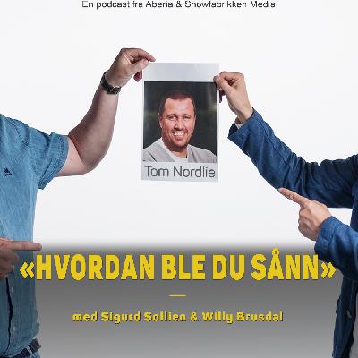 Hvordan ble du sånn, Tom Nordlie?