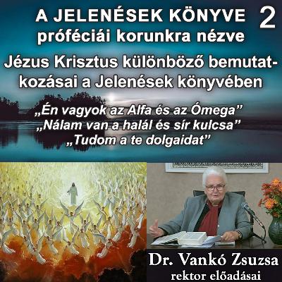 2. Jézus Krisztus különböző bemutatkozásai a Jelenések könyvében • Dr. Vankó Zsuzsa 2. Jézus Krisztus különböző bemutatkozásai a Jelenések könyvében • Dr. Vankó Zsuzsa