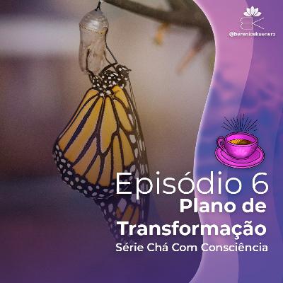 CHÁ COM CONSCIÊNCIA | 6. Plano de Transformação (Berenice Kuenerz)