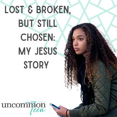 205. Lost & Broken, But Still Chosen: My Jesus Story