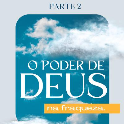 O Poder de Deus na fraqueza - PARTE II - Pr. Gilson Nunes