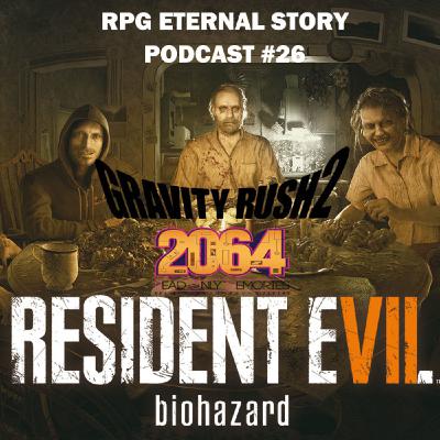 #26 Resident Evil 7 / Gravity Rush 2 / 2064: Read Only Memories
