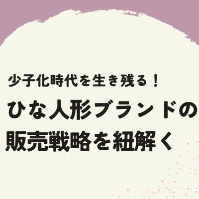 ep.30 少子化時代を生き残る!ひな人形ブランドの販売戦略を紐解く ep.30 少子化時代を生き残る!ひな人形ブランドの販売戦略を紐解く