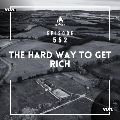 Ep 552: The Hard Way To Get Rich