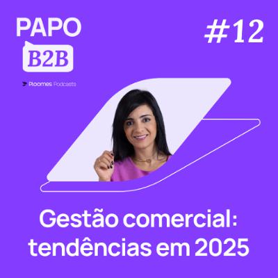 Papo B2B #12 - Andressa Borges | Tendências de gestão comercial que vão moldar 2025