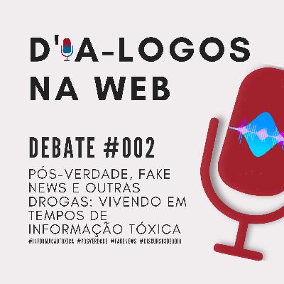Debate #002: Pós-verdade, fake news e outras drogas - vivendo em tempos de informação tóxica