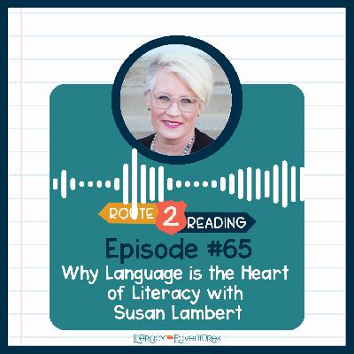 Why Language is the Heart of Literacy with Susan Lambert