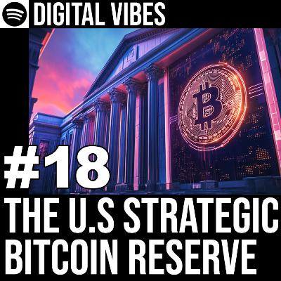 #18 - The U.S. Strategic Bitcoin Reserve – Revolutionizing the Global Economy
