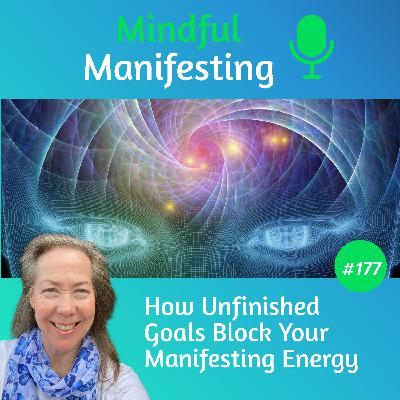 177: How Unfinished Goals Block Your Manifesting Energy 177: How Unfinished Goals Block Your Manifesting Energy