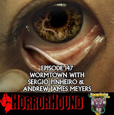 HorrorHound Radio Episode 147: Wormtown with Sergio Pinheiro & Andrew James Myers
