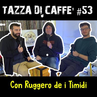 Timidezza Friulana con Ruggero de i Timidi | Tazza di Caffè #53