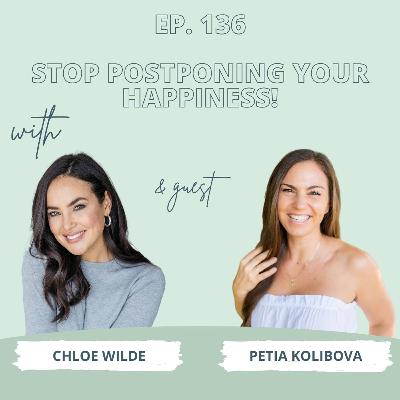 STOP Postponing Your Happiness with Petia Kolibova - Ep 136 STOP Postponing Your Happiness with Petia Kolibova - Ep 136