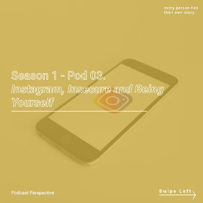 Pod 03. Instagram, Insecure, Being Yourself Pod 03. Instagram, Insecure, Being Yourself