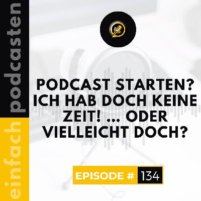 #134 - Podcast starten? Ich hab doch keine Zeit! … Oder vielleicht doch?