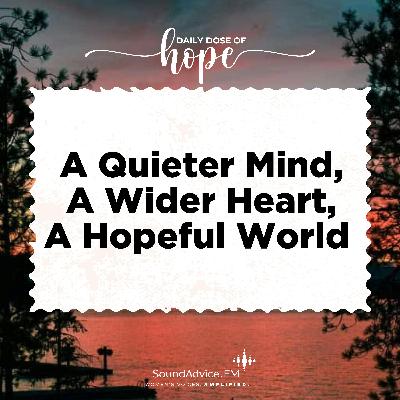 A Quieter Mind, A Wider Heart, A Hopeful World EP 264