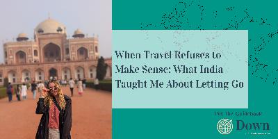 When Travel Refuses to Make Sense: What India Taught Me About Letting Go