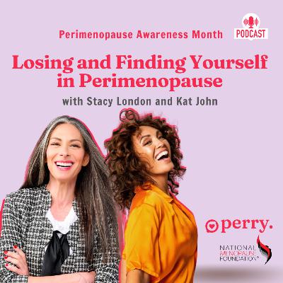 Losing and Finding Yourself in Perimenopause with Stacy London & Kat John