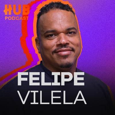FELIPE VILELA | HUB Podcast - EP. 221