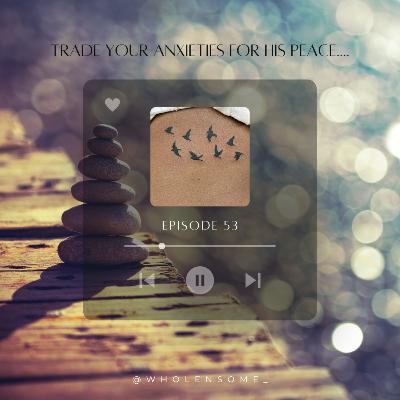 Episode 53: Trade your Anxieties for His Peace Episode 53: Trade your Anxieties for His Peace