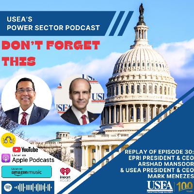 Don't Forget This: USEA PSP Episode 30: EPRI President & CEO Arshad Mansoor & USEA President & CEO Mark Menezes Don't Forget This: USEA PSP Episode 30: EPRI President & CEO Arshad Mansoor & USEA President & CEO Mark Menezes