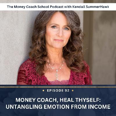 Ep #92: Money Coach, Heal Thyself: Untangling Emotion from Income