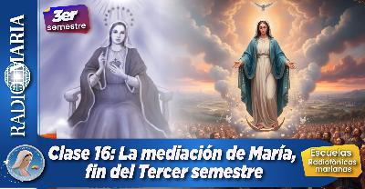 Clase 16: La mediación de María, FIN del tercer semestre de las Escuelas Radiofónicas Marianas Clase 16: La mediación de María, FIN del tercer semestre de las Escuelas Radiofónicas Marianas