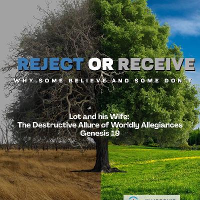Reject or Receive: “Lot and his Wife: The Destructive Allure of Worldly Allegiances” | 10.26.25 Reject or Receive: “Lot and his Wife: The Destructive Allure of Worldly Allegiances” | 10.26.25