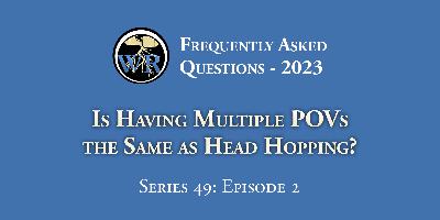 S49E2 – Is Having Multiple POVs the Same as Head Hopping?
