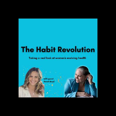 The Habit Revolution: Taking A Real Look At Women's Evolving Health with Sarah Boyd The Habit Revolution: Taking A Real Look At Women's Evolving Health with Sarah Boyd