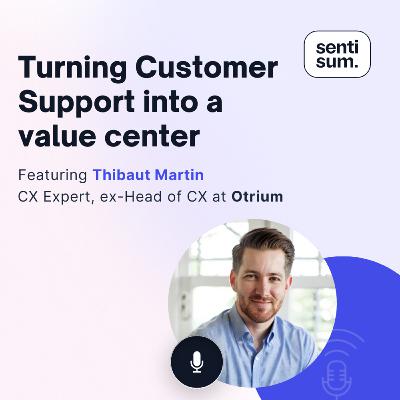 Ep. 51: Turning Customer Support into a value centre [Feat. Thibaut Martin, CX Expert, ex-Head of CX at Otrium]